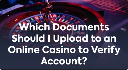 Which Documents Should I Upload to an Online Casino to Verify Account?