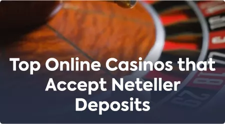 Top Online Casinos that Accept Neteller Deposits