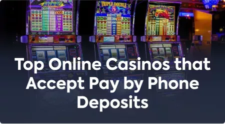 Top Online Casinos that Accept Pay by Phone Deposits