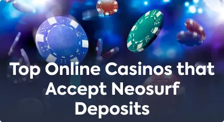 Top Online Casinos that Accept Neosurf Deposits