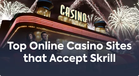 Top Online Casino Sites that Accept Skrill