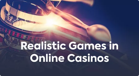 Realistic Games in Online Casinos