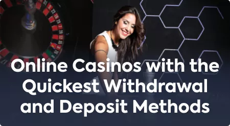 Online Casinos with the Quickest Withdrawal and Deposit Methods
