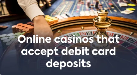 Online casinos that accept debit card deposits